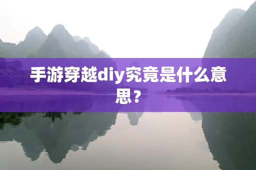 手游穿越diy究竟是什么意思？