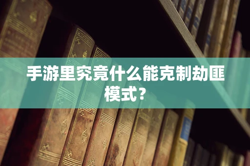 手游里究竟什么能克制劫匪模式？