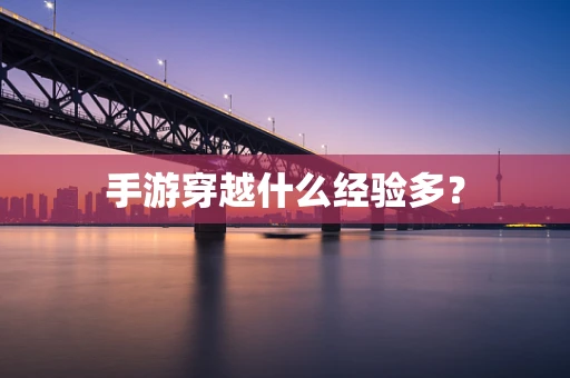 手游穿越什么经验多？